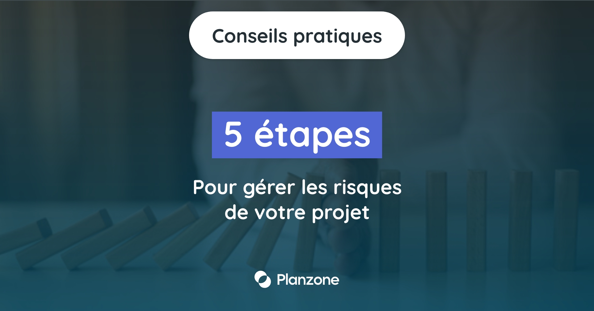 5 étapes pour gérer les risques de votre projet