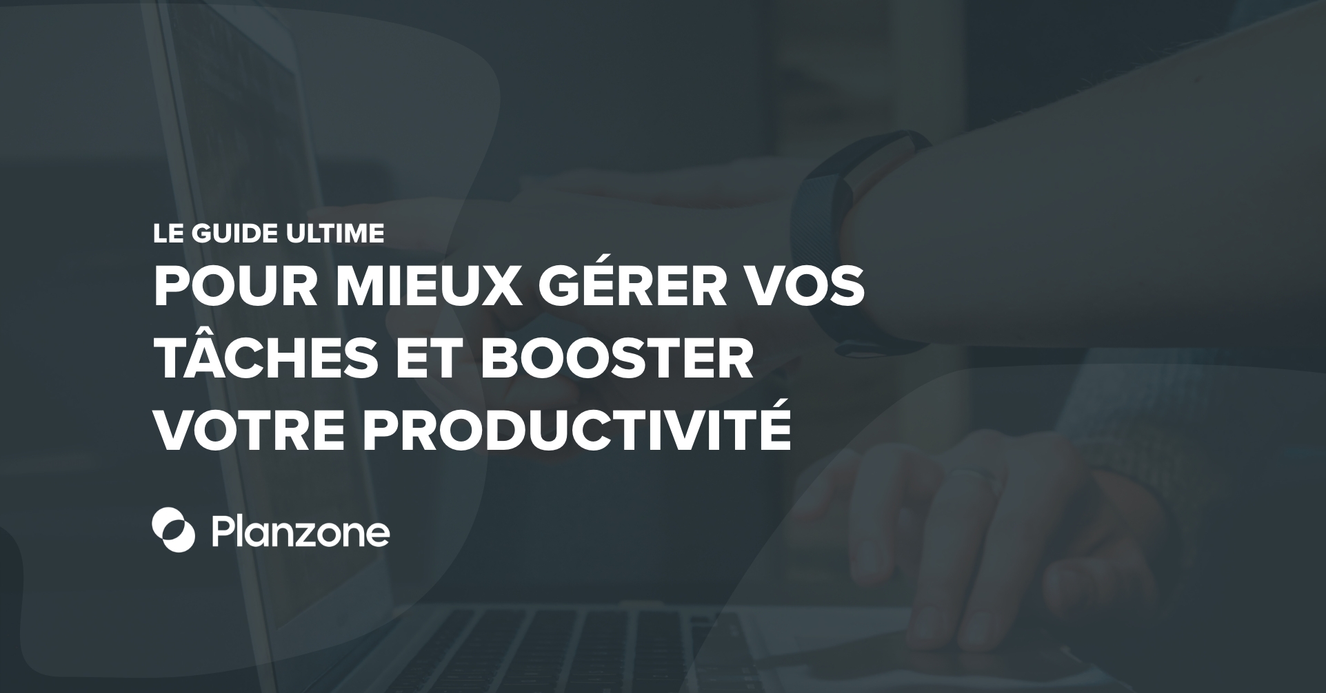 Le guide ultime Pour mieux gérer vos tâches et booster votre productivité