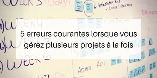 5 erreurs courantes lorsque vous gérez plusieurs projets à la fois