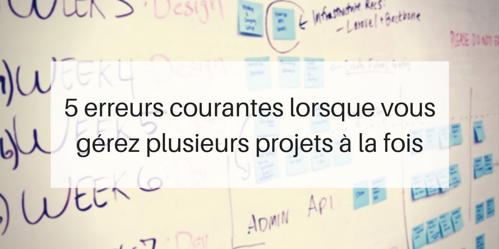 gérer plusieurs projets en même temps : les erreurs courantes