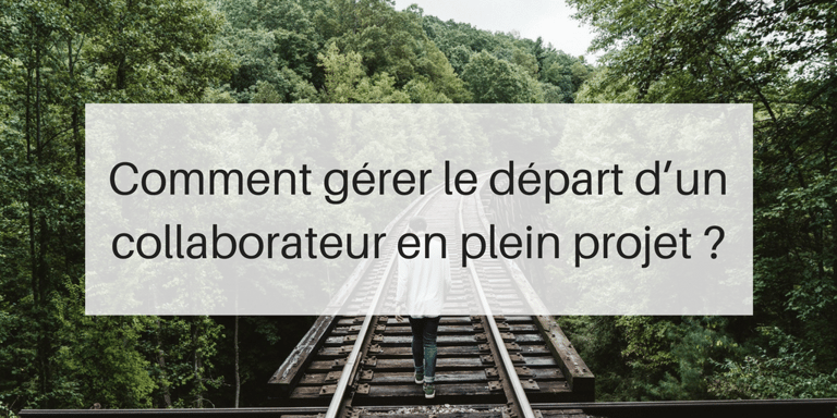 gerer depart collaborateur projet